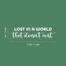 Vinyl Wall Art Decal - Lost In A World That Doesn't Exist - 7" x 30" - Trendy Fun Motivating Good Vibes Quote Living Room Playroom Classroom School Library Office Coffee Shop Decor 4