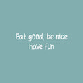 Vinyl Wall Art Decal - Eat Good Be Nice Have Fun - 9.5" x 30" - Modern Motivational Quote Sticker For Home Office Bedroom Kids Room Playroom School Classroom Office Decor 1