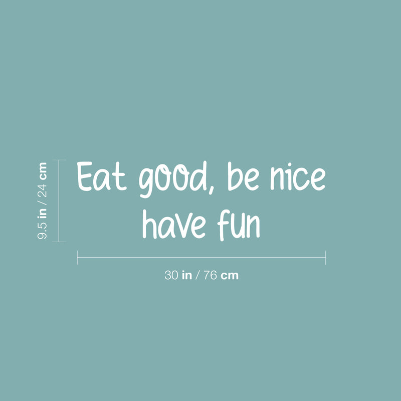 Vinyl Wall Art Decal - Eat Good Be Nice Have Fun - 9.5" x 30" - Modern Motivational Quote Sticker For Home Office Bedroom Kids Room Playroom School Classroom Office Decor 4