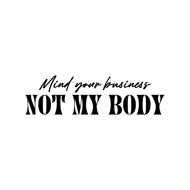 Vinyl Wall Art Decal - Mind Your Business Not My Body - Modern Inspirational Positive Self Esteem Quote Sticker For Home Bedroom Closet Mirror Decor 1