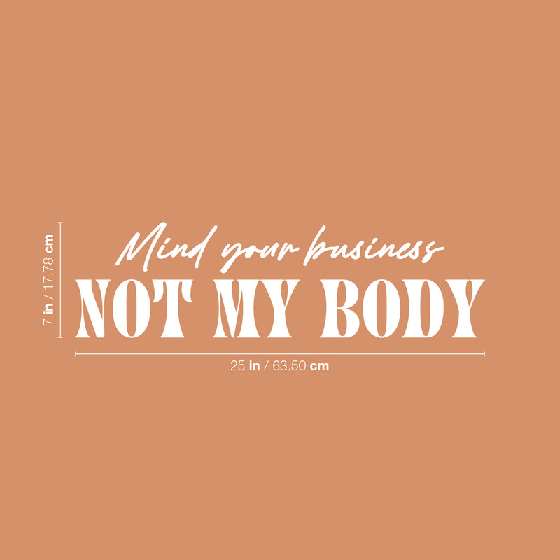 Vinyl Wall Art Decal - Mind Your Business Not My Body - 7" x 25" - Modern Inspirational Positive Self Esteem Quote Sticker For Home Bedroom Closet Mirror Decor 4