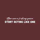 Vinyl Wall Art Decal - You Are A F*cking Queen Start Acting Like One - 6" x 30" - Trendy Inspirational Feminism Sarcastic Quote Sticker For Woman Home Bedroom Office Decor 1