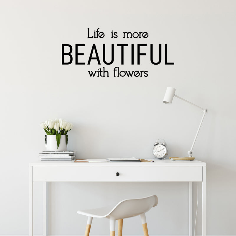 Vinyl Wall Art Decal - Life Is More Beautiful With Flowers - Modern Inspirational Quote Sticker For Home Office Bedroom Living Room Indoor Garden Patio Decor 3