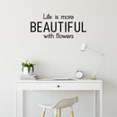 Vinyl Wall Art Decal - Life Is More Beautiful With Flowers - 13" x 30" - Modern Inspirational Quote Sticker For Home Office Bedroom Living Room Indoor Garden Patio Decor 3