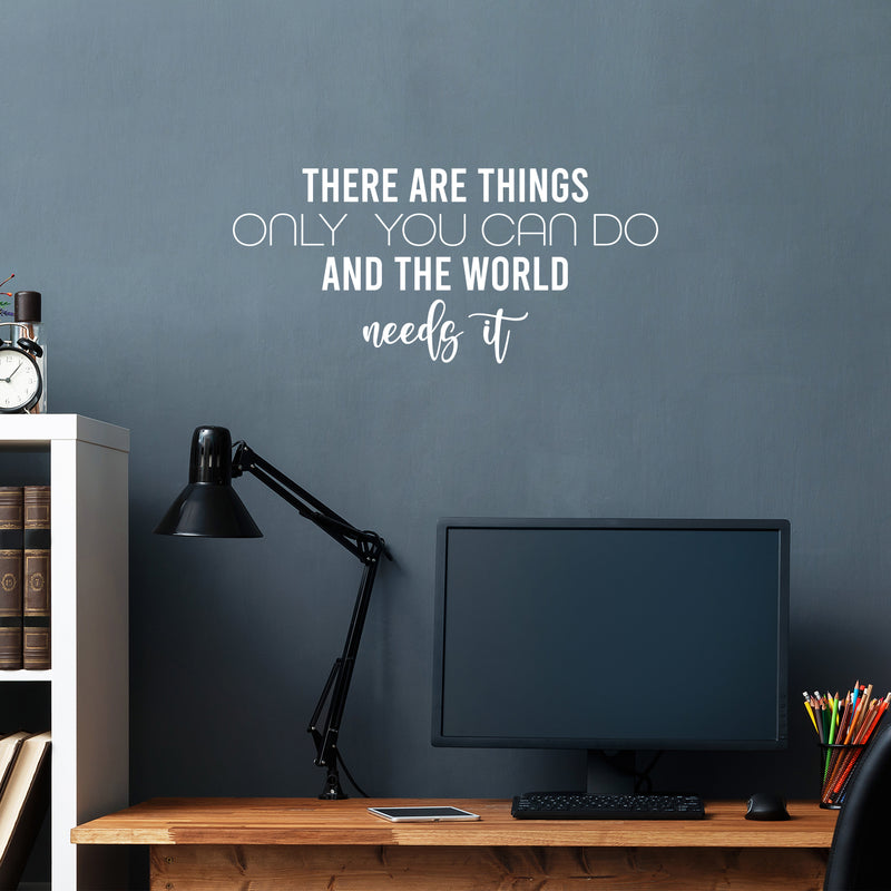 Vinyl Wall Art Decal - There Are Things Only You Can Do And The World Needs It - 11.5" x 25" - Modern Inspirational Positive Quote Sticker For Home Office Bedroom Decor 2