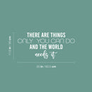 Vinyl Wall Art Decal - There Are Things Only You Can Do And The World Needs It - 11.5" x 25" - Modern Inspirational Positive Quote Sticker For Home Office Bedroom Decor 4