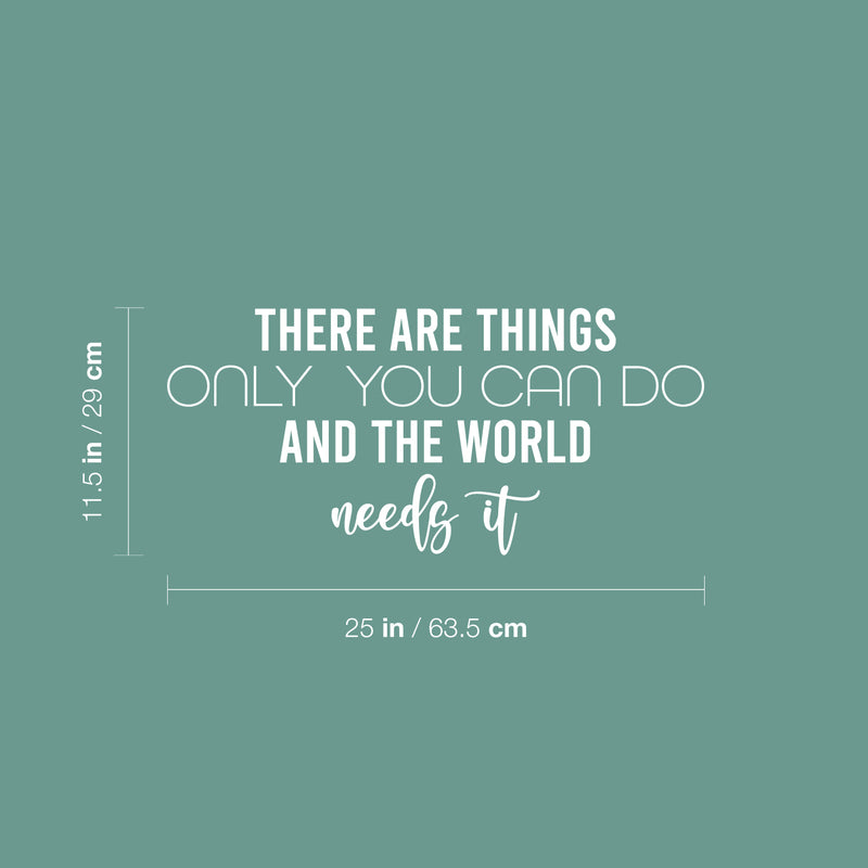 Vinyl Wall Art Decal - There Are Things Only You Can Do And The World Needs It - 11.5" x 25" - Modern Inspirational Positive Quote Sticker For Home Office Bedroom Decor 4