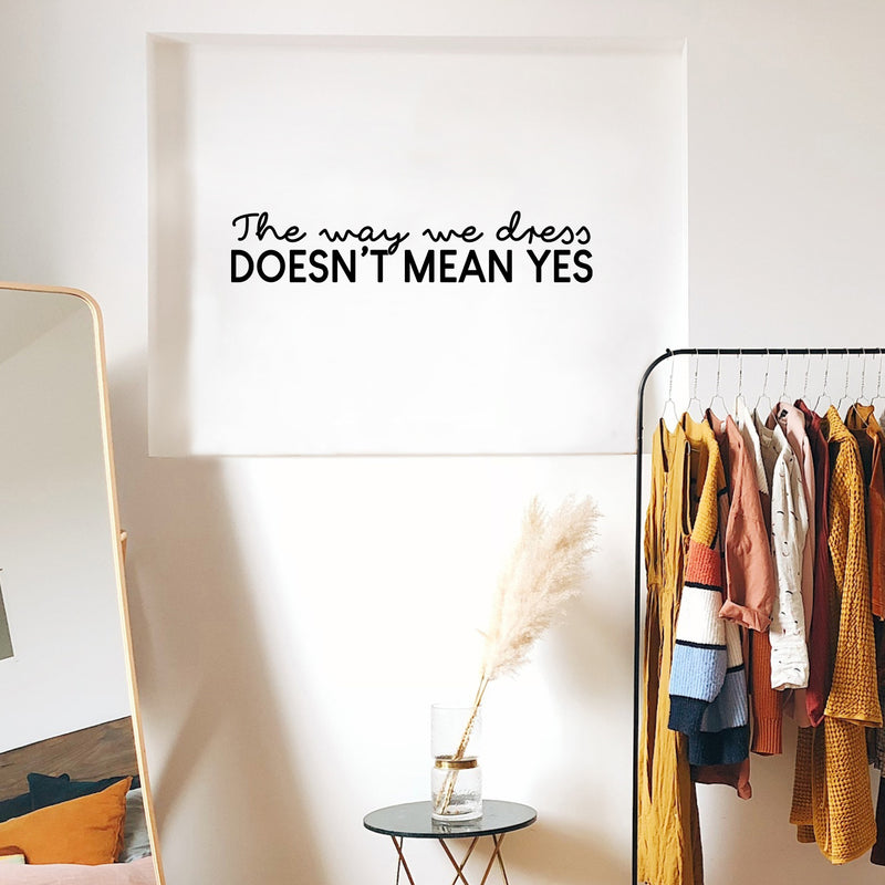 Vinyl Wall Art Decal - The Way We Dress Doesn't Mean Yes - Trendy Inspirational Feminism Quote Sticker For Home Bedroom Work Office Women Rights Decor 2