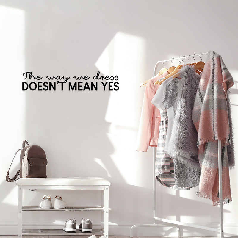 Vinyl Wall Art Decal - The Way We Dress Doesn't Mean Yes - 6" x 30" - Trendy Inspirational Feminism Quote Sticker For Home Bedroom Work Office Women Rights Decor 3