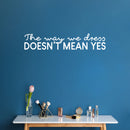 Vinyl Wall Art Decal - The Way We Dress Doesn't Mean Yes - 6" x 30" - Trendy Inspirational Feminism Quote Sticker For Home Bedroom Work Office Women Rights Decor 2
