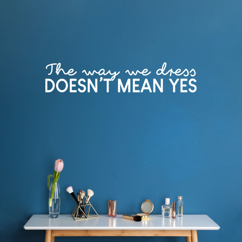 Vinyl Wall Art Decal - The Way We Dress Doesn't Mean Yes - 6" x 30" - Trendy Inspirational Feminism Quote Sticker For Home Bedroom Work Office Women Rights Decor 2