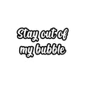 Vinyl Wall Art Decal - Stay Out Of My Bubble - 14. Modern Funny Motivating Quote Sticker For Home Kids Room Playroom Classroom Daycare Playground Decor 1