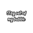Vinyl Wall Art Decal - Stay Out Of My Bubble - 14. Modern Funny Motivating Quote Sticker For Home Kids Room Playroom Classroom Daycare Playground Decor 1