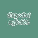 Vinyl Wall Art Decal - Stay Out Of My Bubble - 14.5" x 25" - Modern Funny Motivating Quote Sticker For Home Kids Room Playroom Classroom Daycare Playground Decor 1