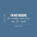 Vinyl Wall Art Decal - I'm Not Arguing - 10" x 25" - Trendy Positive Funny Adult Joke Quote Sticker For Home Bedroom Living Room Office Coffee Shop Storefront Sarcastic Decor 4