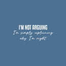 Vinyl Wall Art Decal - I'm Not Arguing - 10" x 25" - Trendy Positive Funny Adult Joke Quote Sticker For Home Bedroom Living Room Office Coffee Shop Storefront Sarcastic Decor 1