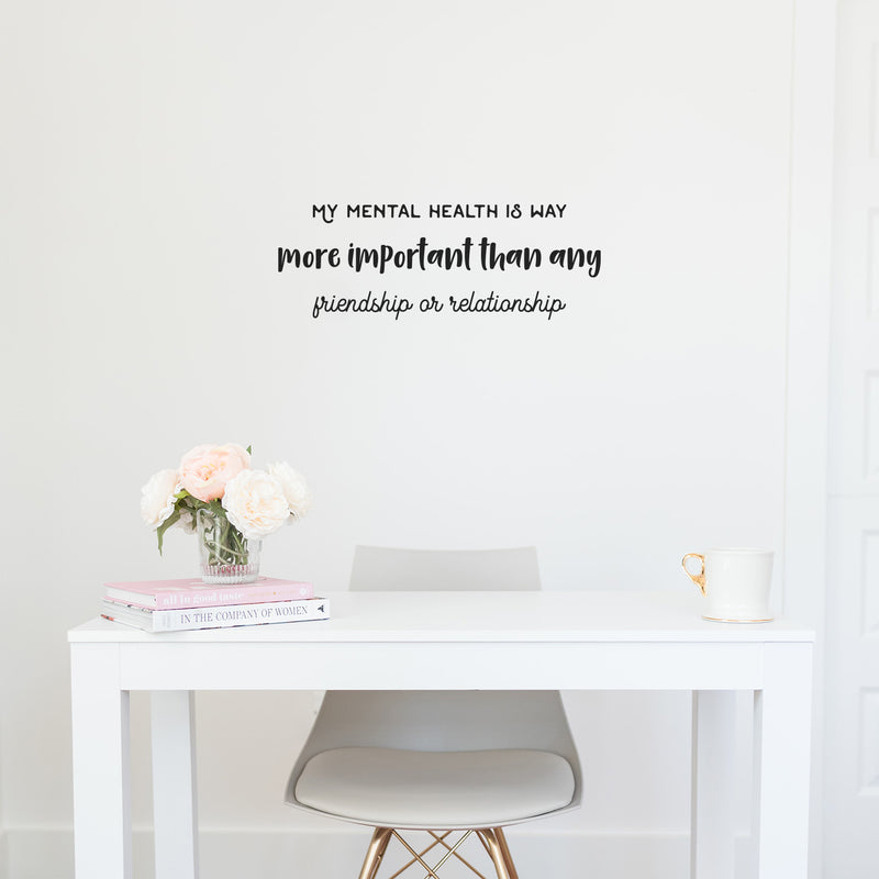 Vinyl Wall Art Decal - My Mental Health Is Way More Important Than Any Friendship Or Relationship - 9" x 25" - Modern Optimism Quote Sticker for Home Bedroom Therapist Office Decor 2