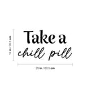 Vinyl Wall Art Decal - Take A Chill Pill - Modern Fun Inspiring Relaxing Quote Sticker For Home Bedroom Living Room Playroom Classroom Office Coffee Shop Decor 4