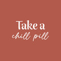 Vinyl Wall Art Decal - Take A Chill Pill - 14" x 25" - Modern Fun Inspiring Relaxing Quote Sticker For Home Bedroom Living Room Playroom Classroom Office Coffee Shop Decor 1