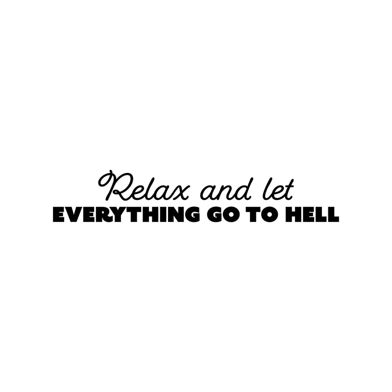 Vinyl Wall Art Decal - Relax And Let Everything Go To Hell - Trendy Adult Humor Sarcasm Quote Sticker For Home Office Bedroom Closet Mirror Decor 1