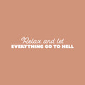 Vinyl Wall Art Decal - Relax And Let Everything Go To Hell - 5" x 25" -  Trendy Adult Humor Sarcasm Quote Sticker For Home Office Bedroom Closet Mirror Decor 1