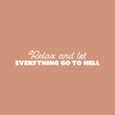 Vinyl Wall Art Decal - Relax And Let Everything Go To Hell - 5" x 25" -  Trendy Adult Humor Sarcasm Quote Sticker For Home Office Bedroom Closet Mirror Decor 1