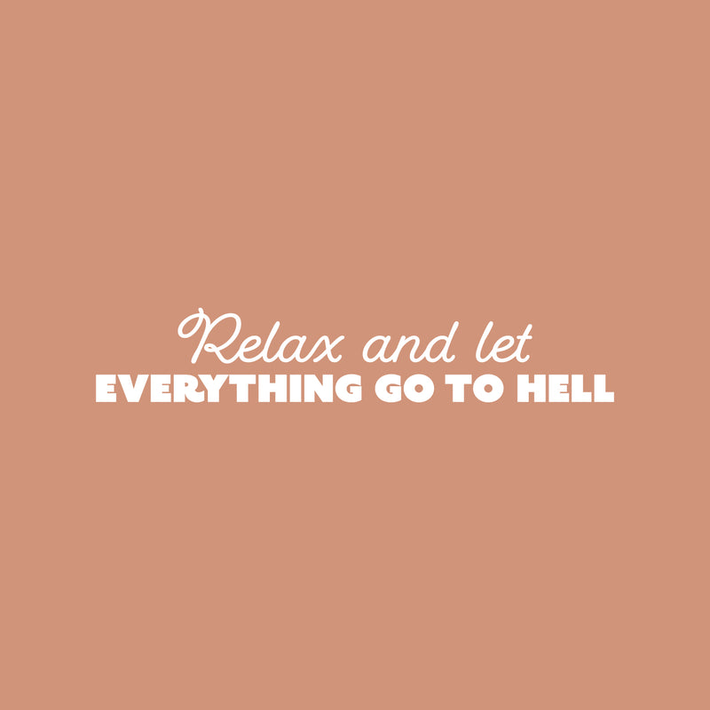 Vinyl Wall Art Decal - Relax And Let Everything Go To Hell - 5" x 25" -  Trendy Adult Humor Sarcasm Quote Sticker For Home Office Bedroom Closet Mirror Decor 1