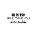 Vinyl Wall Art Decal - All The Pain Will Make You More Mature - Trendy Inspirational Self Esteem Quote Sticker For Home Office Bedroom Living Room Decor 1