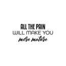 Vinyl Wall Art Decal - All The Pain Will Make You More Mature - 11" x 25" - Trendy Inspirational Self Esteem Quote Sticker For Home Office Bedroom Living Room Decor 1