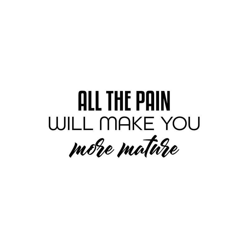 Vinyl Wall Art Decal - All The Pain Will Make You More Mature - 11" x 25" - Trendy Inspirational Self Esteem Quote Sticker For Home Office Bedroom Living Room Decor 1