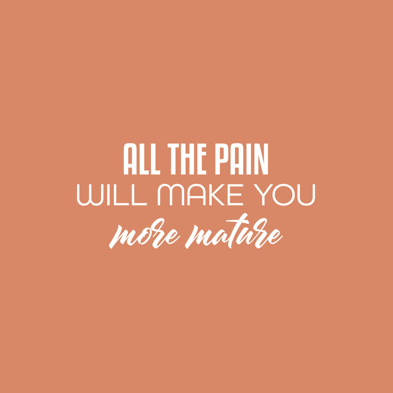 Vinyl Wall Art Decal - All The Pain Will Make You More Mature - 11" x 25" - Trendy Inspirational Self Esteem Quote Sticker For Home Office Bedroom Living Room Decor 1