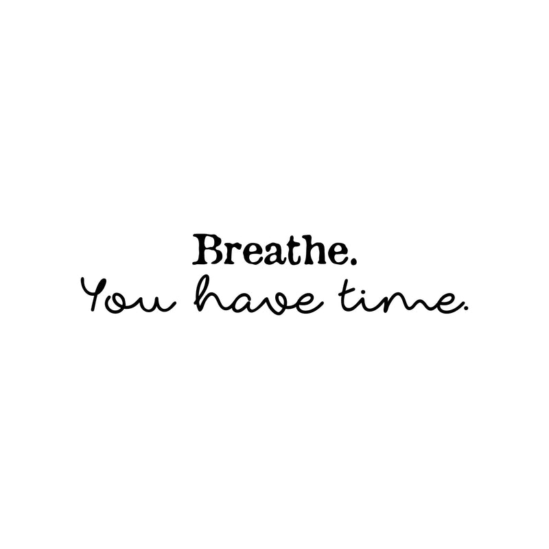 Vinyl Wall Art Decal - Breathe You Have Time - 5" x 25" - Modern Inspirational Positive Relaxing Quote Sticker For Home Bedroom Living Room Playroom Classroom Office Coffee Shop Decor 1