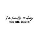 Vinyl Wall Art Decal - I'm Finally Smiling For Me Again - 6.5" x 25" - Lovely Inspiring Self Esteem Quote Sticker For Home Bedroom Closet Living Room Coffee Shop Storefront Decor 1