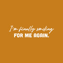 Vinyl Wall Art Decal - I'm Finally Smiling For Me Again - 6.5" x 25" - Lovely Inspiring Self Esteem Quote Sticker For Home Bedroom Closet Living Room Coffee Shop Storefront Decor 1