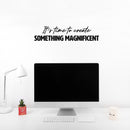 Vinyl Wall Art Decal - It’s Time To Create Something Magnificent - 6" x 25" - Modern Inspirational Quote Sticker For Home School Office Creative Classroom Playroom Decor 3