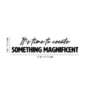Vinyl Wall Art Decal - It’s Time To Create Something Magnificent - Modern Inspirational Quote Sticker For Home School Office Creative Classroom Playroom Decor 4