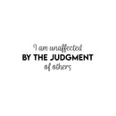 Vinyl Wall Art Decal - I Am Unaffected By The Judgment Of Others - 9.5" x 25" - Modern Motivational Positive Self Love Quote Sticker For Home Office Bedroom Closet Decor 1