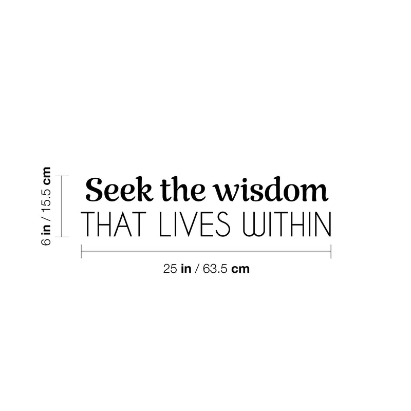 Vinyl Wall Art Decal - Seek The Wisdom That Lives Within - 6" x 25" - Modern Lovely Inspiring Self Esteem Quote Sticker For Bedroom Closet Living Room Coffee Shop Storefront Decor 4