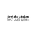 Vinyl Wall Art Decal - Seek The Wisdom That Lives Within - Modern Lovely Inspiring Self Esteem Quote Sticker For Bedroom Closet Living Room Coffee Shop Storefront Decor 1