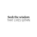 Vinyl Wall Art Decal - Seek The Wisdom That Lives Within - 6" x 25" - Modern Lovely Inspiring Self Esteem Quote Sticker For Bedroom Closet Living Room Coffee Shop Storefront Decor 1