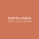 Vinyl Wall Art Decal - Seek The Wisdom That Lives Within - 6" x 25" - Modern Lovely Inspiring Self Esteem Quote Sticker For Bedroom Closet Living Room Coffee Shop Storefront Decor 1