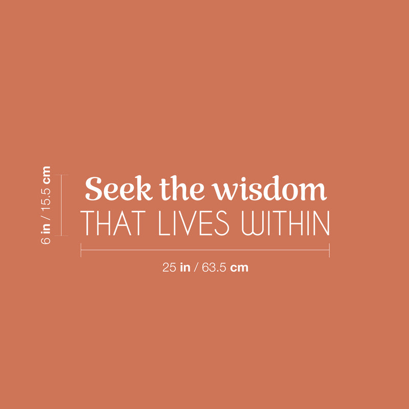 Vinyl Wall Art Decal - Seek The Wisdom That Lives Within - 6" x 25" - Modern Lovely Inspiring Self Esteem Quote Sticker For Bedroom Closet Living Room Coffee Shop Storefront Decor 4