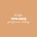 Vinyl Wall Art Decal - Hello You're Looking Gorgeous Today - 11.5" x 25" - Modern Motivational Quote Sticker For Home Bedroom Closet Makeup Mirror Boutique Office Decor 1