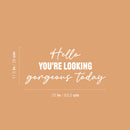 Vinyl Wall Art Decal - Hello You're Looking Gorgeous Today - 11.5" x 25" - Modern Motivational Quote Sticker For Home Bedroom Closet Makeup Mirror Boutique Office Decor 4