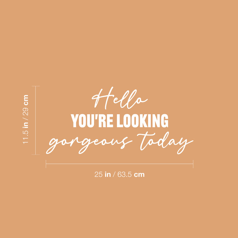 Vinyl Wall Art Decal - Hello You're Looking Gorgeous Today - 11.5" x 25" - Modern Motivational Quote Sticker For Home Bedroom Closet Makeup Mirror Boutique Office Decor 4