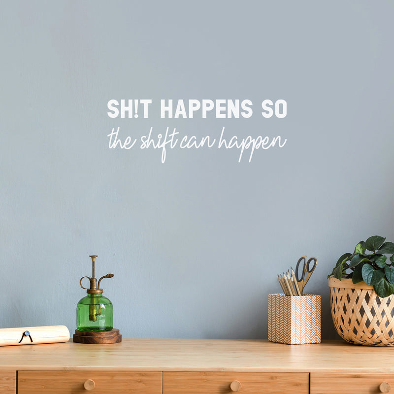 Vinyl Wall Art Decal - Sh!t Happens So The Shift Can Happen - 7.5" x 21" - Trendy Positive Funny Adult Joke Quote Sticker For Home Office Bedroom Living Room Decor 3