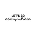 Vinyl Wall Art Decal - Let's Go Everywhere - Modern Funny Motivating Quote Sticker For Home Living Room Kids Room Playroom Classroom Daycare Playground Classroom Decor 1