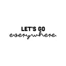 Vinyl Wall Art Decal - Let's Go Everywhere - Modern Funny Motivating Quote Sticker For Home Living Room Kids Room Playroom Classroom Daycare Playground Classroom Decor 1