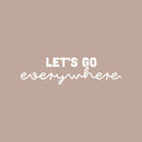 Vinyl Wall Art Decal - Let's Go Everywhere - 7" x 25" - Modern Funny Motivating Quote Sticker For Home Living Room Kids Room Playroom Classroom Daycare Playground Classroom Decor 1