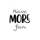 Vinyl Wall Art Decal - Have More Fun - Modern Motivational Quote Sticker For Home Kids Bedroom School Classroom Playroom Daycare Playground Decor 3